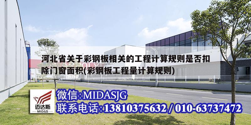 河北省关于彩钢板相关的工程计算规则是否扣除门窗面积(彩钢板工程量计算规则)