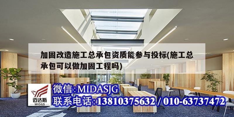 加固改造施工总承包资质能参与投标(施工总承包可以做加固工程吗)