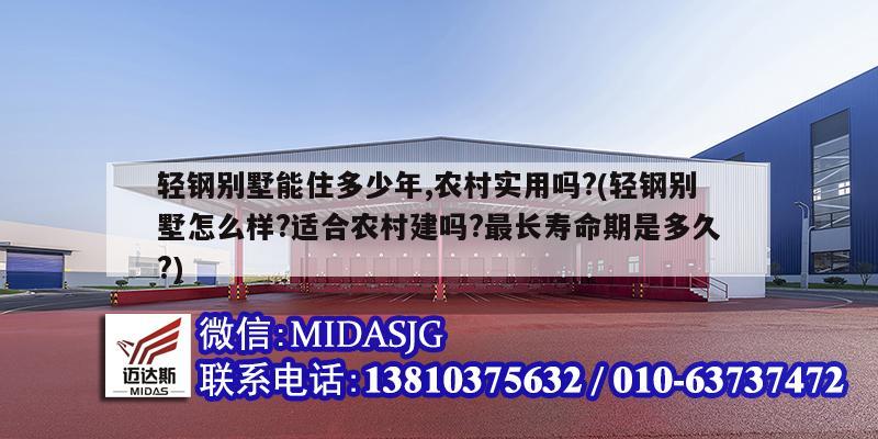 轻钢别墅能住多少年,农村实用吗?(轻钢别墅怎么样?适合农村建吗?最长寿命期是多久?)
