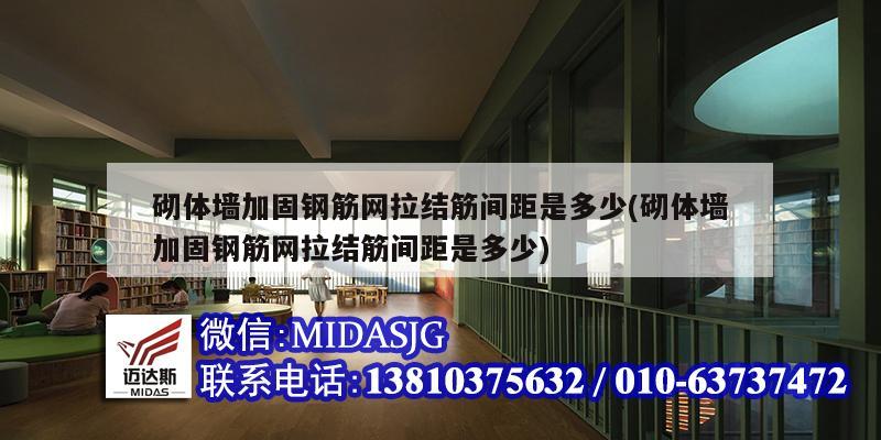 砌体墙加固钢筋网拉结筋间距是多少(砌体墙加固钢筋网拉结筋间距是多少)