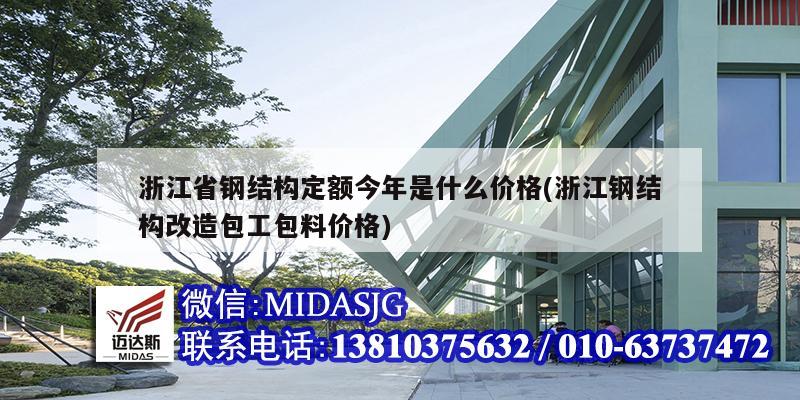 浙江省钢结构定额今年是什么价格(浙江钢结构改造包工包料价格)