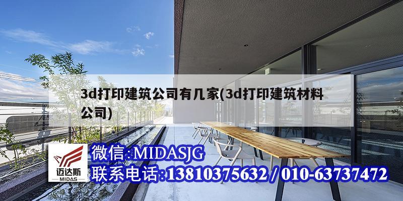 3d打印建筑公司有几家(3d打印建筑材料公司)