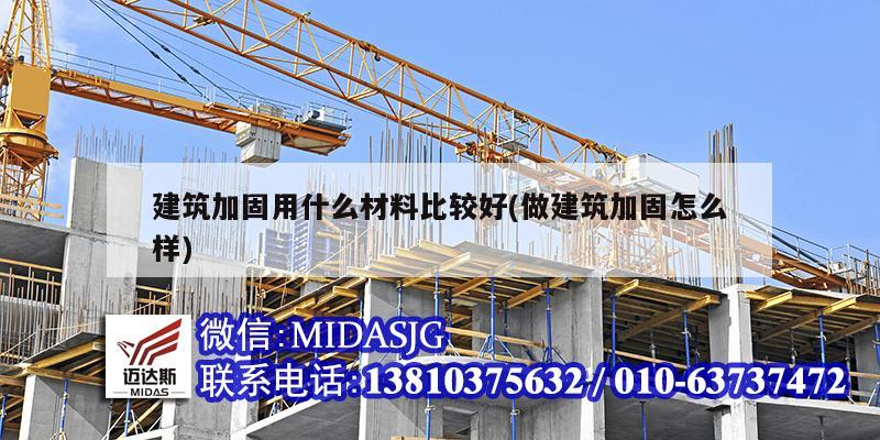 建筑加固用什么材料比较好(做建筑加固怎么样)