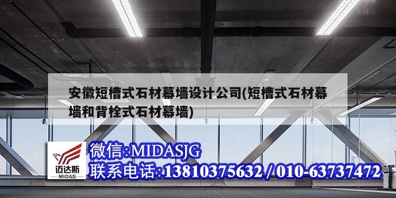 安徽短槽式石材幕墙设计公司(短槽式石材幕墙和背栓式石材幕墙)