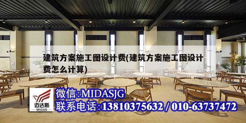 建筑方案施工图设计费(建筑方案施工图设计费怎么计算)