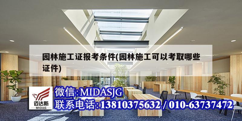 园林施工证报考条件(园林施工可以考取哪些证件)