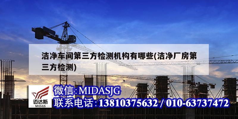 洁净车间第三方检测机构有哪些(洁净厂房第三方检测)