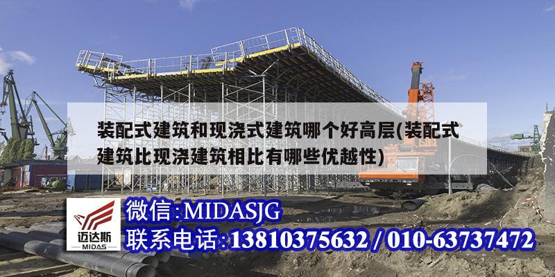 装配式建筑和现浇式建筑哪个好高层(装配式建筑比现浇建筑相比有哪些优越性)