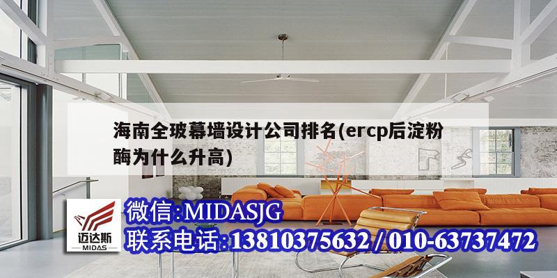 海南全玻幕墙设计公司排名(ercp后淀粉酶为什么升高)