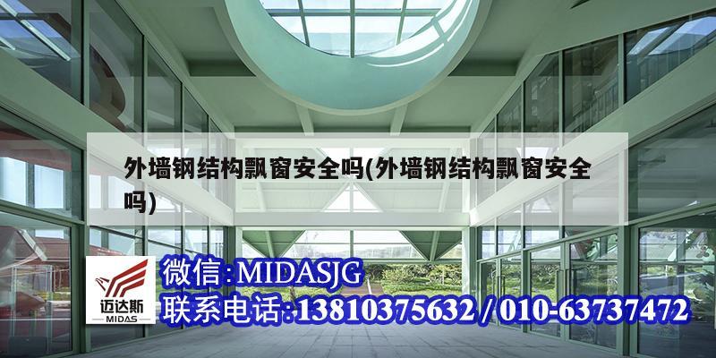 外墙钢结构飘窗安全吗(外墙钢结构飘窗安全吗)