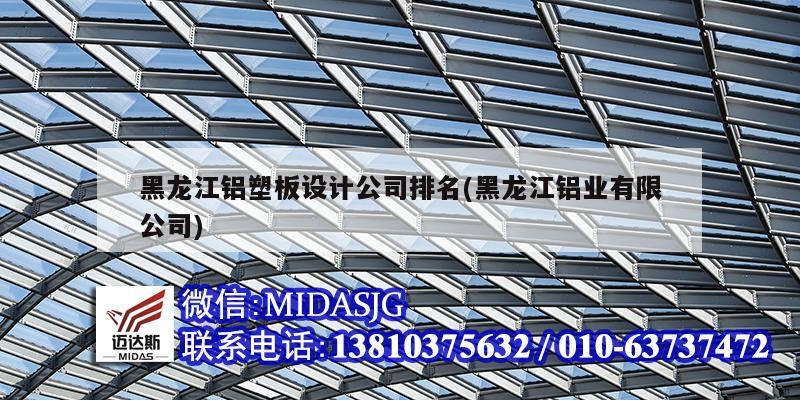 黑龙江铝塑板设计公司排名(黑龙江铝业有限公司)