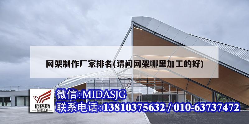 网架制作厂家排名(请问网架哪里加工的好)