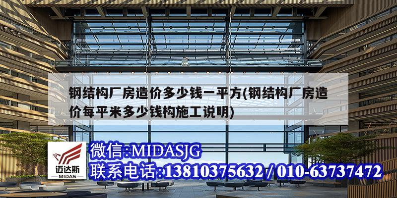 钢结构厂房造价多少钱一平方(钢结构厂房造价每平米多少钱构施工说明)