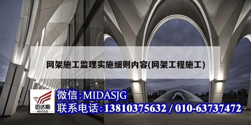 网架施工监理实施细则内容(网架工程施工)