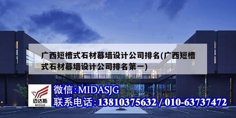 广西短槽式石材幕墙设计公司排名(广西短槽式石材幕墙设计公司排名第一)