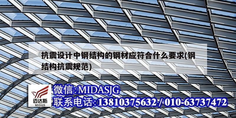 抗震设计中钢结构的钢材应符合什么要求(钢结构抗震规范)