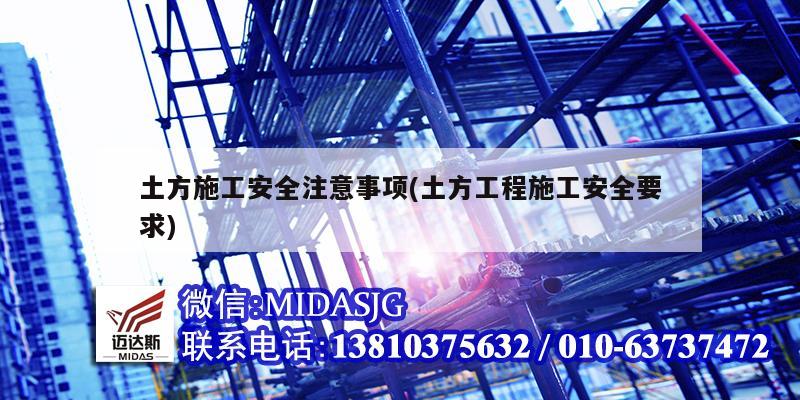 土方施工安全注意事项(土方工程施工安全要求)