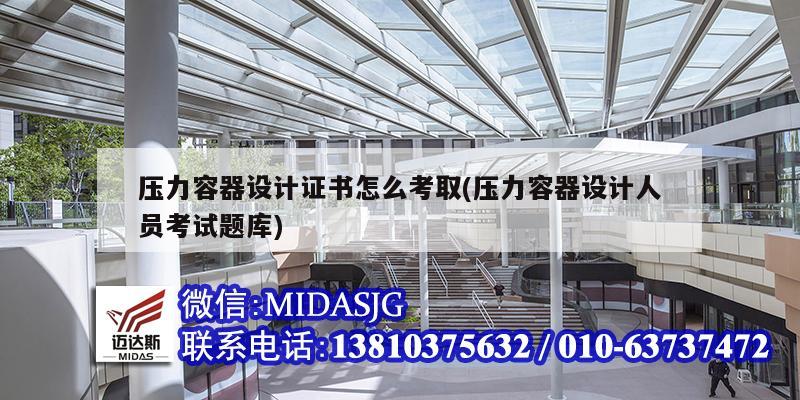 压力容器设计证书怎么考取(压力容器设计人员考试题库)