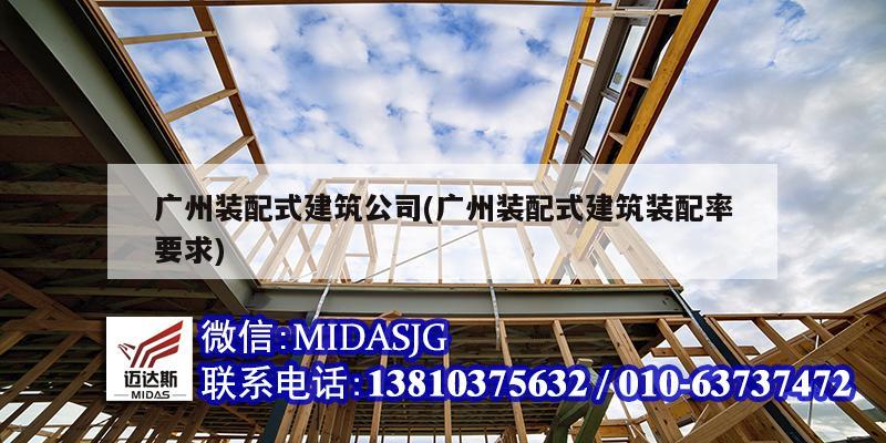 广州装配式建筑公司(广州装配式建筑装配率要求)