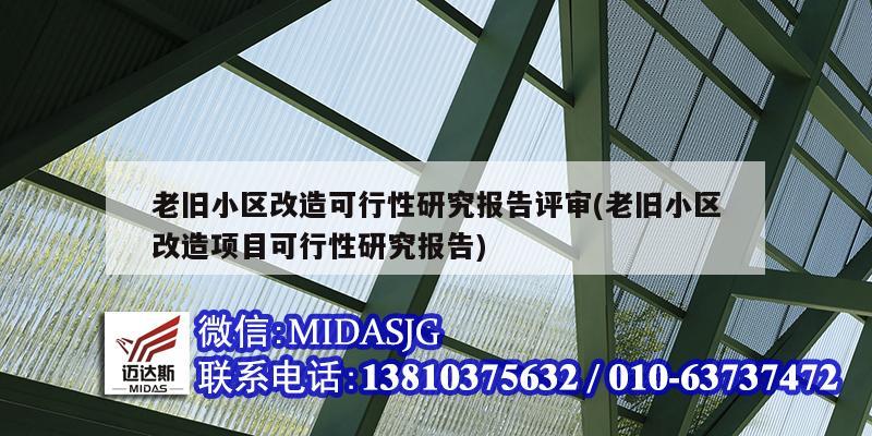 老旧小区改造可行性研究报告评审(老旧小区改造项目可行性研究报告)