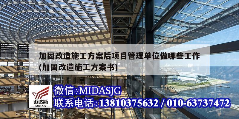 加固改造施工方案后项目管理单位做哪些工作(加固改造施工方案书)