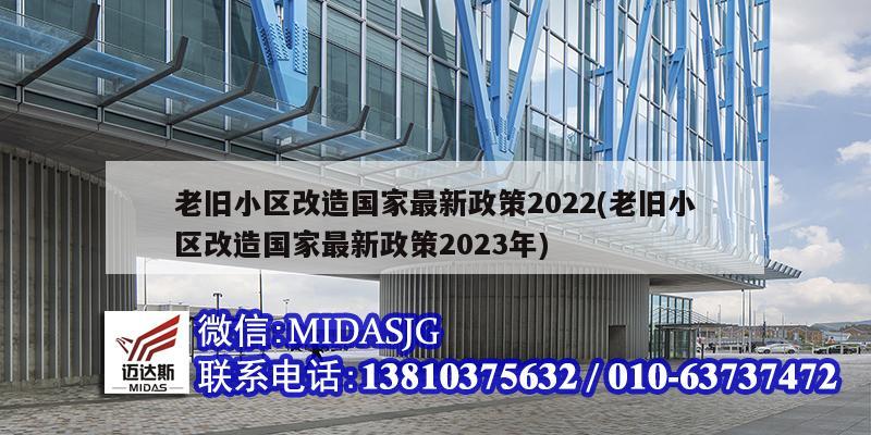 老旧小区改造国家最新政策2022(老旧小区改造国家最新政策2023年)