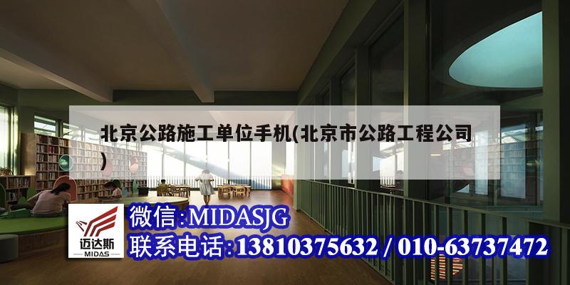 北京公路施工单位手机(北京市公路工程公司)