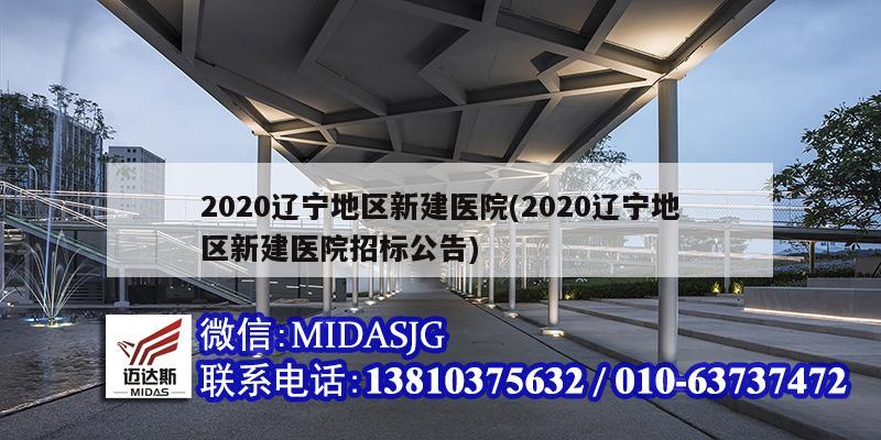 2020辽宁地区新建医院(2020辽宁地区新建医院招标公告)