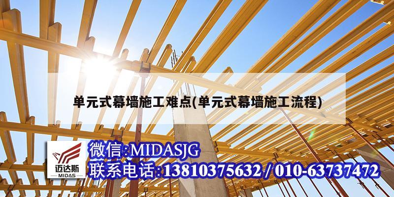 单元式幕墙施工难点(单元式幕墙施工流程)